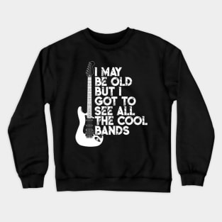 I May Be Old But I Got To See All The Bands Crewneck Sweatshirt
